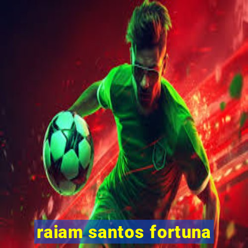 raiam santos fortuna